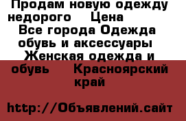 Продам новую одежду недорого! › Цена ­ 1 000 - Все города Одежда, обувь и аксессуары » Женская одежда и обувь   . Красноярский край